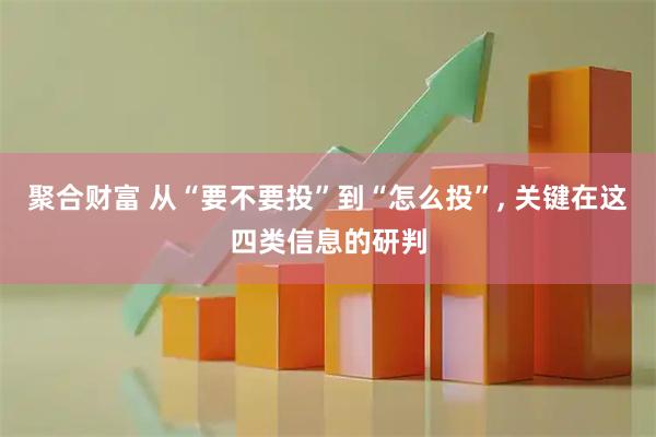 聚合财富 从“要不要投”到“怎么投”, 关键在这四类信息的研判